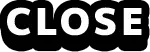 CLOSE